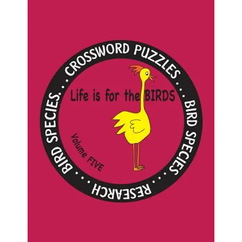 Life Is for the Birds Volume Five: Research and Complete Crossword puzzles on the Blue Jay, Common Goldeneye, Great Blue Heron, Gyrfalcon, Mourning Do - Paperback