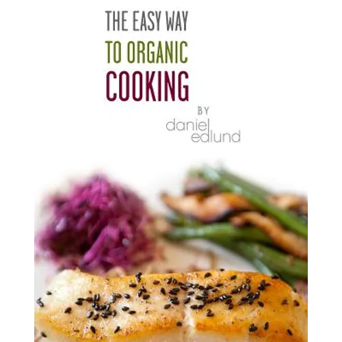 The EASY Way to Organic Cooking: A complete guide to simple, healthy and delicious recipes - Paperback