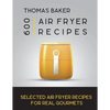 Air Fryer Cookbook: 600 Selected Air Fryer Recipes for Real Gourmets - Paperback
