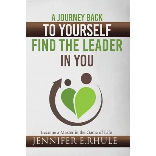 A Journey Back to Yourself, Find the Leader in You: Become a Master in the Game of Life - Paperback