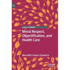 Moral Respect, Objectification, and Health Care - Hardcover