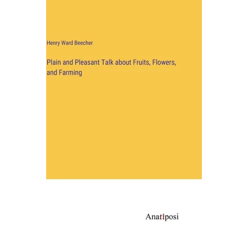 Plain and Pleasant Talk about Fruits, Flowers, and Farming - Hardcover