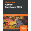 Mastering Adobe Captivate 2019 - Fifth Edition: Build cutting edge professional SCORM compliant and interactive eLearning content with Adobe Captivate - Paperback