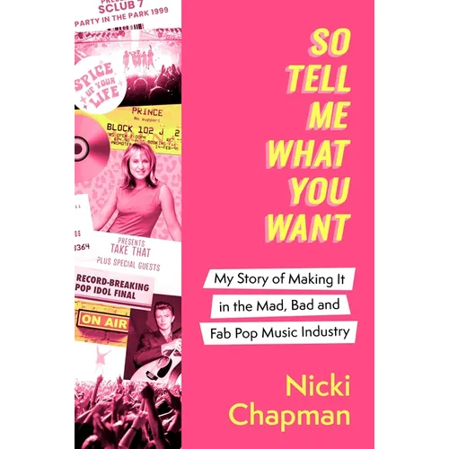 So Tell Me What You Want: My Story of Making It in the Mad, Bad and Fab Pop Music Industry - Hardcover