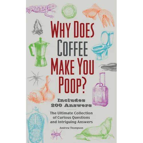 Why Does Coffee Make You Poop?: The Ultimate Collection of Curious Questions and Intriguing Answers - Paperback