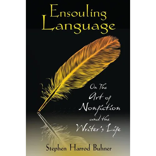 Ensouling Language: On the Art of Nonfiction and the Writer's Life - Paperback