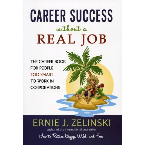 Career Success Without a Real Job: The Career Book for People Too Smart to Work in Corporations - Paperback