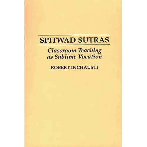 Spitwad Sutras: Classroom Teaching as Sublime Vocation - Paperback