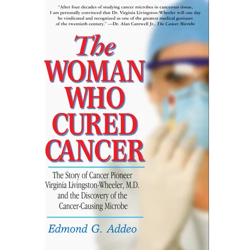 The Woman Who Cured Cancer: The Story of Cancer Pioneer Virginia Livingston-Wheeler, M.D., and the Discovery of the Cancer-Causing Microbe - Paperback