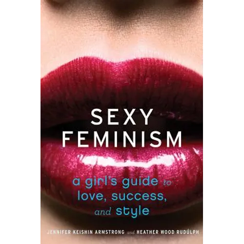 Sexy Feminism: A Girl's Guide to Love, Success, and Style - Paperback