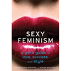 Sexy Feminism: A Girl's Guide to Love, Success, and Style - Paperback