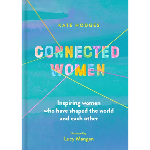 Connected Women: Inspiring Women Who Have Shaped the World and Each Other - Hardcover