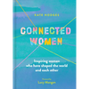 Connected Women: Inspiring Women Who Have Shaped the World and Each Other - Hardcover