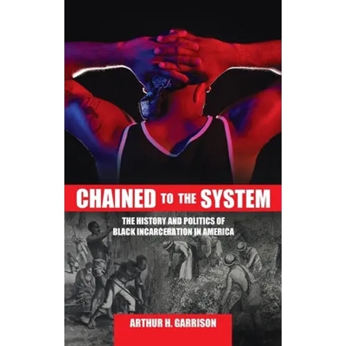 Chained to the System: The History and Politics of Black Incarceration in America - Hardcover