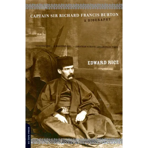 Captain Sir Richard Francis Burton: The Secret Agent Who Made the Pilgrimage to Mecca, Discovered Teh Kama Sutra, and Brought the Arabian Nights to th - Paperback