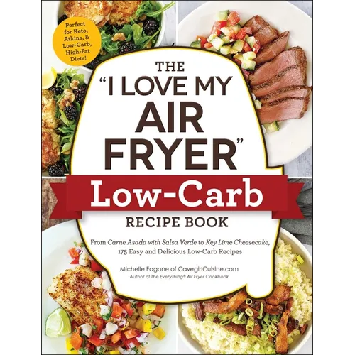 The I Love My Air Fryer Low-Carb Recipe Book: From Carne Asada with Salsa Verde to Key Lime Cheesecake, 175 Easy and Delicious Low-Carb Recipes - Paperback