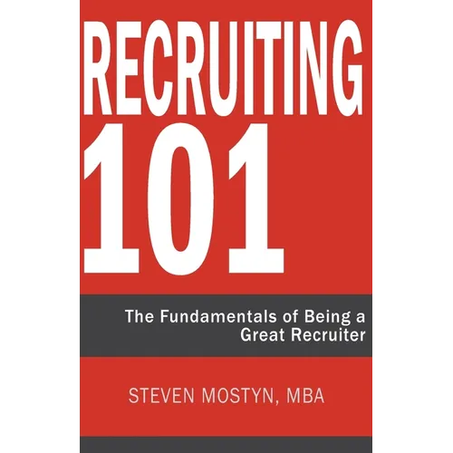 Recruiting 101: The Fundamentals of Being a Great Recruiter - Paperback