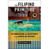 The Filipino Primitive: Accumulation and Resistance in the American Museum - Paperback