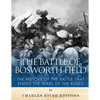 The Battle of Bosworth Field: The History of the Battle that Ended the Wars of the Roses - Paperback