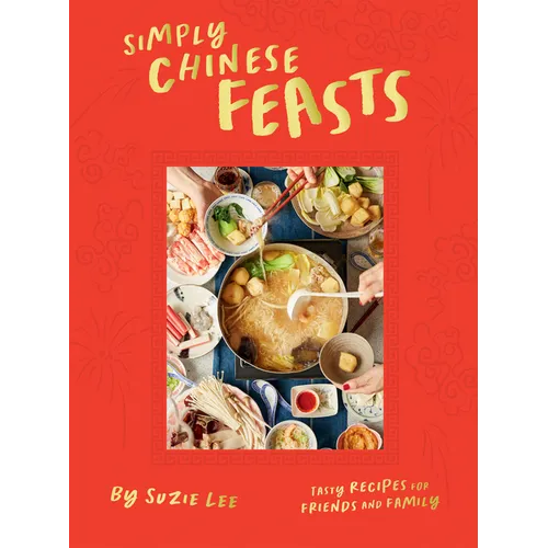 Simply Chinese Feasts: Tasty Recipes for Friends and Family - Hardcover