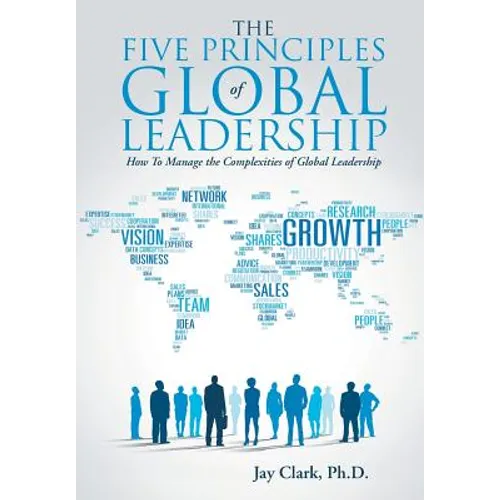 The Five Principles of Global Leadership: How To Manage the Complexities of Global Leadership - Hardcover