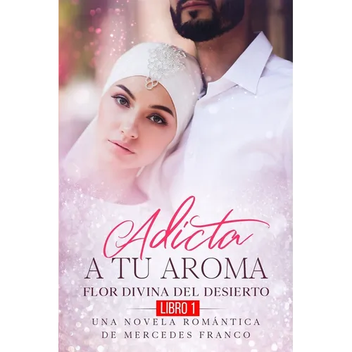 Adicta A Tu Aroma. Flor Divina del Desierto. Una Novela Romántica de Mercedes Franco (Libro 1) - Paperback