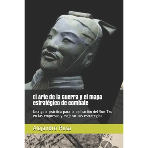 El Arte de la Guerra y el mapa estratégico de combate: Una guía práctica para la aplicación del Sun Tzu en las empresas y mejorar sus estrategias - Paperback