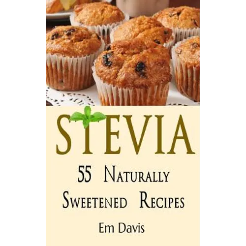 Stevia 55 Naturally Sweetened Recipes - Paperback
