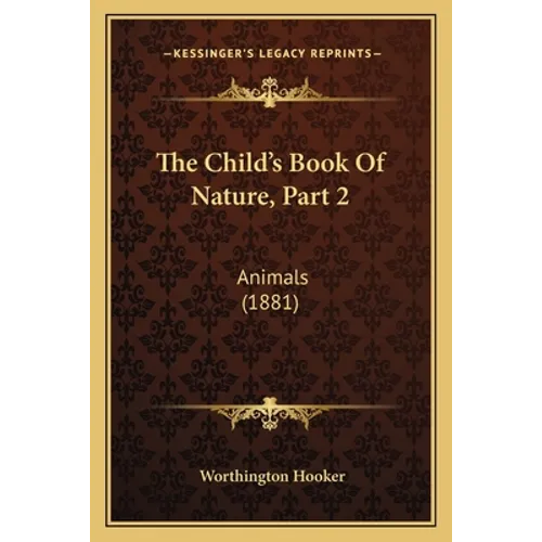 The Child's Book Of Nature, Part 2: Animals (1881) - Paperback
