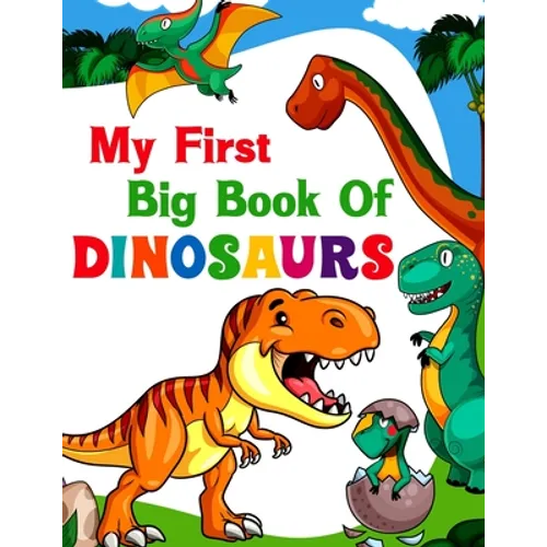 My First Big Book Of Dinosaurs: 50 adorable and creative dinosaur design for Boys, Girls, Toddlers, Preschoolers, Kids Ages 4-8 3-8, 6-8 - Paperback