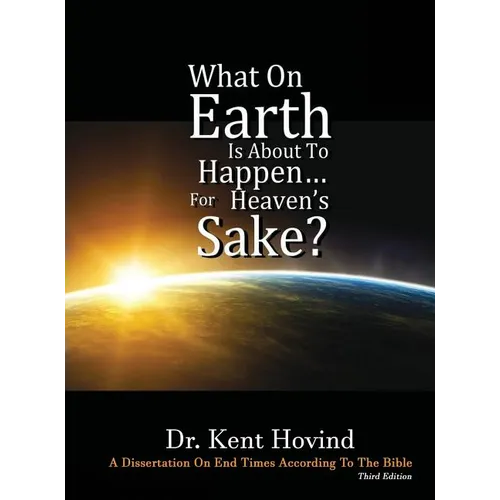 What On Earth Is About To Happen For Heaven's Sake: A Dissertation on End Times According to the Holy Bible - Hardcover