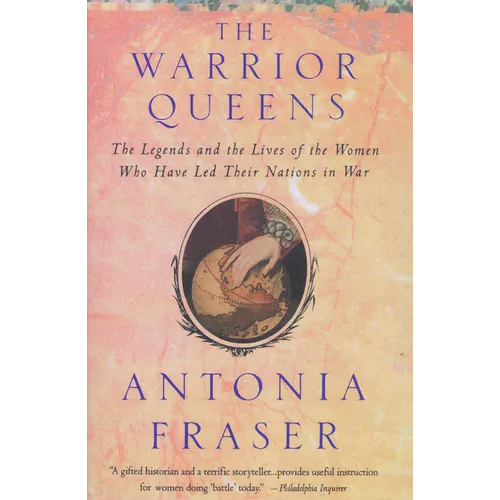 Warrior Queens: The Legends and the Lives of the Women Who Have Led Their Nations to War - Paperback