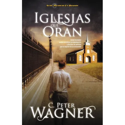 Los Iglesias Que Oran: C��mo La Oraci��n Puede Revitalizar Su Congregaci��n Y Derribar Las Paredes Que La Se - Paperback