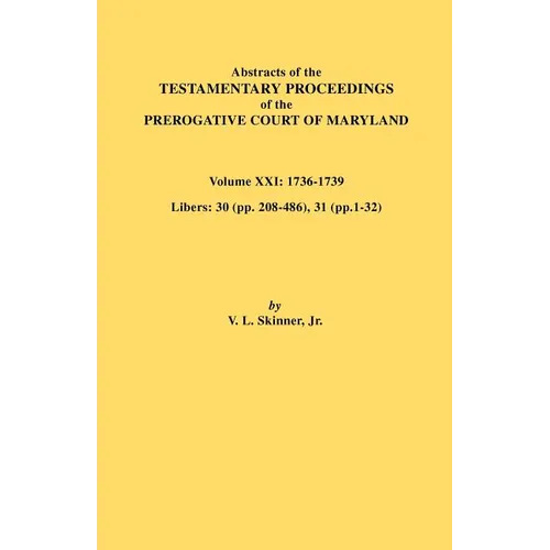 Abstracts of the Testamentary Proceedings of the Prerogative Court of Maryland. Volume XXI - Paperback