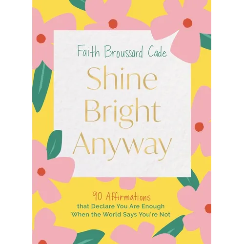 Shine Bright Anyway: 90 Affirmations That Declare You Are Enough When the World Says You're Not - Hardcover