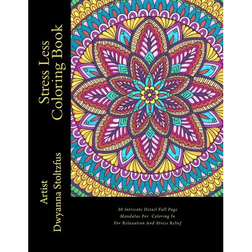 Stress Less Coloring Book: 30 Intricate Detail Full Page Mandalas For Coloring In For Relaxation And Stress Relief - Paperback