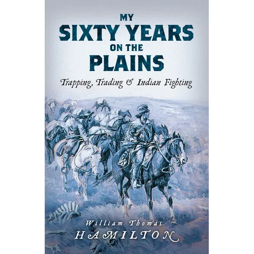 My Sixty Years on the Plains: Trapping, Trading, and Indian Fighting - Paperback