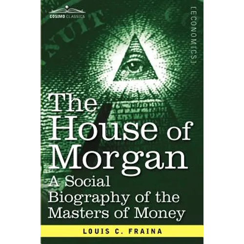 The House of Morgan a Social Biography of the Masters of Money - Paperback