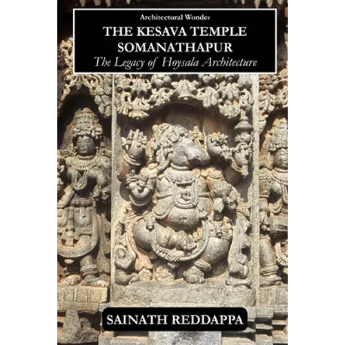Architectural Wonder The Kesava Temple Somanathapur: The Legacy of Hoysala architecture - Paperback