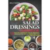 Salad Dressings Cookbook: 125 Healthy Homemade Salad Dressings, Vinaigrettes, Dips & Sauces For Your Salads And More - Paperback