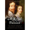 Royal Passion: The Turbulent Marriage of King Charles I of England and Henrietta Maria of France - Hardcover
