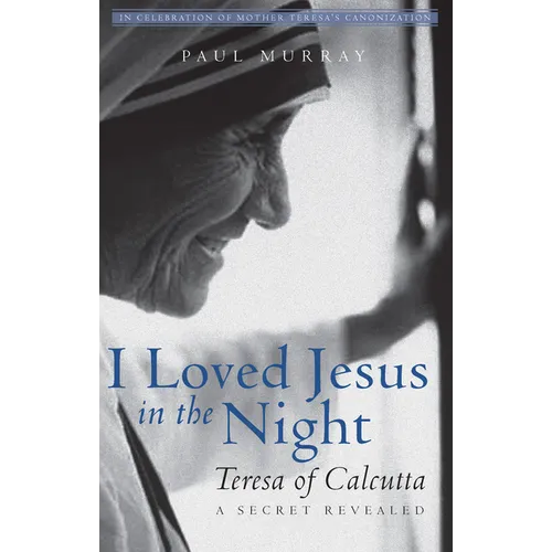 I Loved Jesus in the Night: Teresa of Calcutta--A Secret Revealed - Paperback