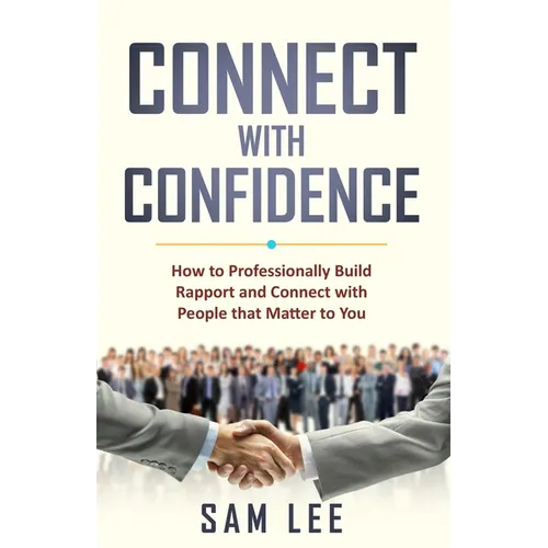 Connect with Confidence: How to Professionally Build Rapport and Connect with People that Matter to You - Paperback