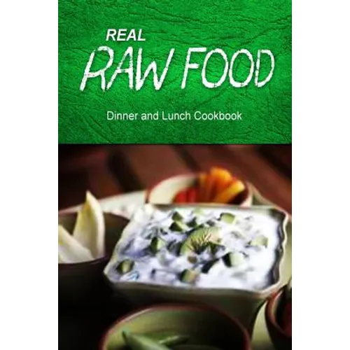 Real Raw Food - Dinner and Lunch Cookbook: Raw diet cookbook for the raw lifestyle - Paperback