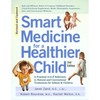 Smart Medicine for a Healthier Child: The Practical A-To-Z Reference to Natural and Conventional Treatments for Infants & Children, Second Edition - Paperback