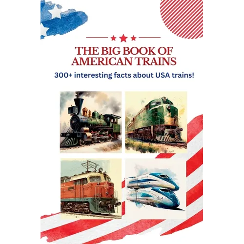 The BIG book of American Trains: 300+ Interesting Facts And Trivia About USA Trains: (Trivia USA) - Paperback