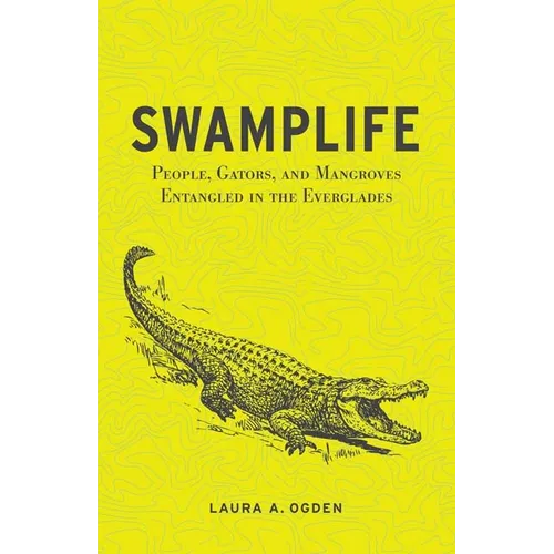 Swamplife: People, Gators, and Mangroves Entangled in the Everglades - Paperback