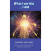 What I am Not... I AM: Becoming a Channel and Messages of Wisdom, Truth, & Guidance for Humanity - Hardcover
