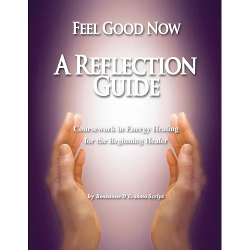 Feel Good Now: A Reflection Guide: Coursework in Energy Healing for the Beginning Healer - Paperback