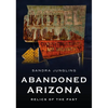 Abandoned Arizona: Relics of the Past - Paperback